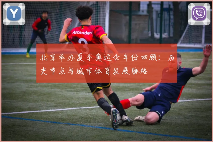 北京举办夏季奥运会年份回顾：历史节点与城市体育发展脉络