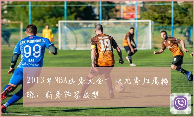 2013年NBA选秀大会：状元秀归属揭晓，新秀阵容成型