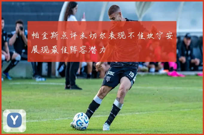 帕金斯点评米切尔表现不佳坎宁安展现最佳阵容潜力